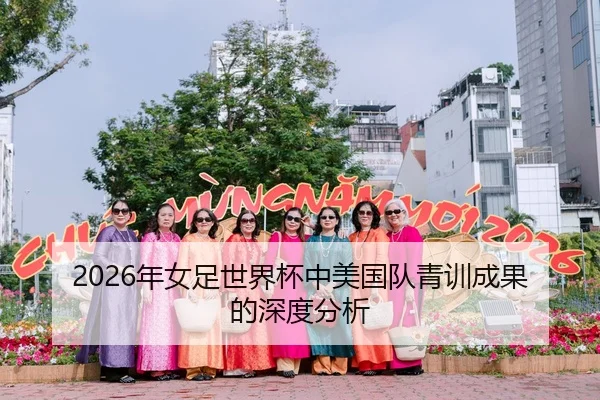 2026年女足世界杯中美国队青训成果的深度分析