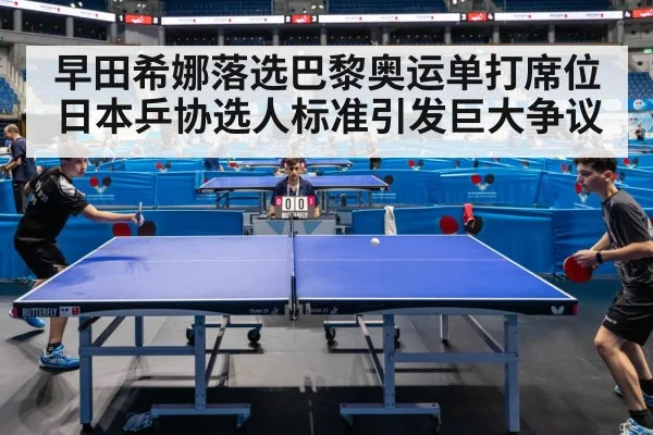 早田希娜落选巴黎奥运单打席位 日本乒协选人标准引发巨大争议